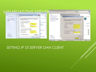 MEMBUAT DNS SERVER
SETTING IP DI SERVER DAN CLIENT
 