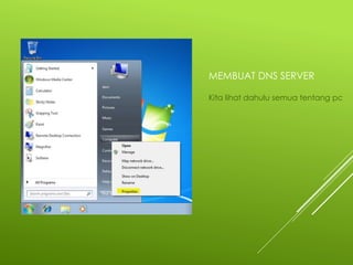 MEMBUAT DNS SERVER
Kita lihat dahulu semua tentang pc
 