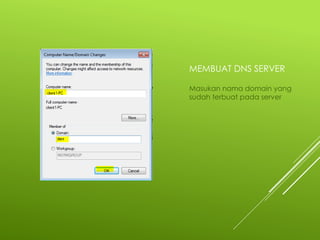 MEMBUAT DNS SERVER
Masukan nama domain yang
sudah terbuat pada server
 