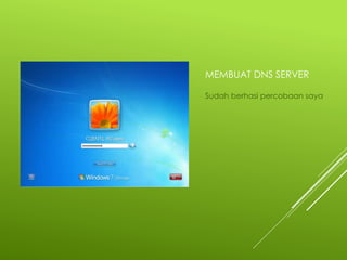 MEMBUAT DNS SERVER
Sudah berhasi percobaan saya
 