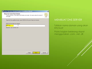 MEMBUAT DNS SERVER
Tuliskan nama domain yang akan
kita buat
Pada bagian belakang dapat
menggunakan .com, .net, dll
 