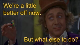 October 17, 2018October 17, 2018
We’re a little
better off now.
But what else to do?
 