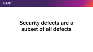 Security defects are a
subset of all defects
 