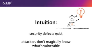 Intuition:
security defects exist
attackers don’t magically know
what’s vulnerable
 