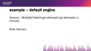 Sensor1 - Multiple failed login attempts (50 attempts / 1
minute)
Rule: Sensor1
example – default engine
 