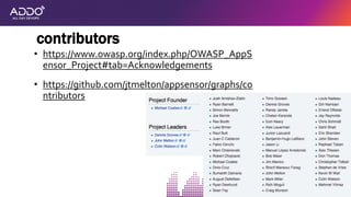 contributors
• https://www.owasp.org/index.php/OWASP_AppS
ensor_Project#tab=Acknowledgements
• https://github.com/jtmelton/appsensor/graphs/co
ntributors
 