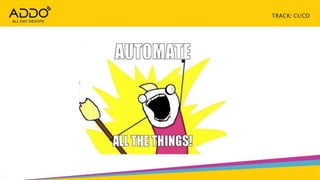 TRACK: CI/CD CONTINUOUS EVERYTHING
 