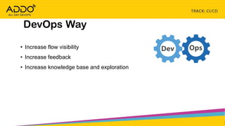 TRACK: CI/CD CONTINUOUS EVERYTHING
DevOps Way
• Increase flow visibility
• Increase feedback
• Increase knowledge base and exploration
 