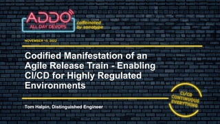 TRACK: CI/CD CONTINUOUS EVERYTHING
NOVEMBER 10, 2022
Tom Halpin, Distinguished Engineer
Codified Manifestation of an
Agile Release Train - Enabling
CI/CD for Highly Regulated
Environments
 