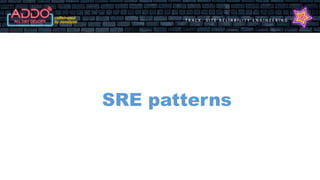 T R A C K : S I T E R E L I A B I L I T Y E N G I N E E R I N G
SRE patterns
 