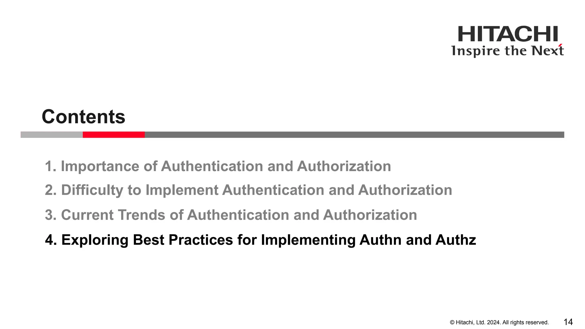 14 © Hitachi, Ltd. 2024. All rights reserved. 1. Importance of Authentication and Authorization 2. Difficulty to Implement Authentication and Authorization 3. Current Trends of Authentication and Authorization Contents 4. Exploring Best Practices for Implementing Authn and Authz 