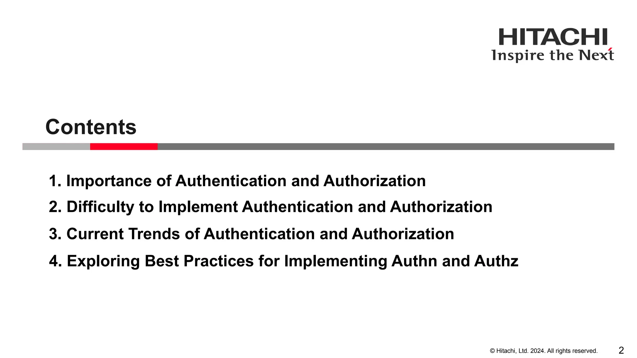2 © Hitachi, Ltd. 2024. All rights reserved. 1. Importance of Authentication and Authorization 2. Difficulty to Implement Authentication and Authorization 3. Current Trends of Authentication and Authorization Contents 4. Exploring Best Practices for Implementing Authn and Authz 