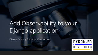 Add Observability to your
Django application
Pierre Fersing & Lionel Porcheron
 