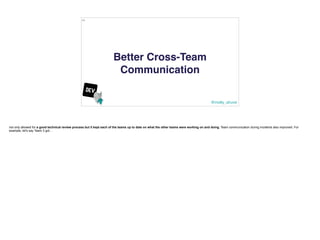 @molly_struve
121
Better Cross-Team
Communication
not only allowed for a good technical review process but it kept each of...