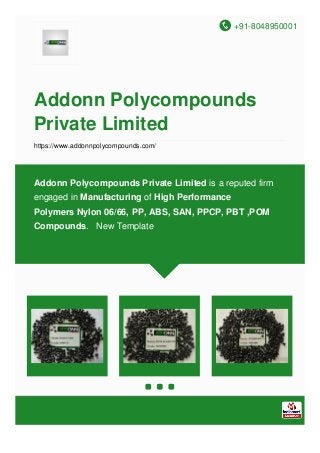 +91-8048950001
Addonn Polycompounds
Private Limited
https://www.addonnpolycompounds.com/
Addonn Polycompounds Private Limited is a reputed firm
engaged in Manufacturing of High Performance
Polymers Nylon 06/66, PP, ABS, SAN, PPCP, PBT ,POM
Compounds. New Template
 