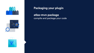Packaging your plugin
atlas-mvn package
compile and package your code
 