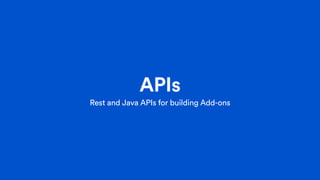 APIs
Rest and Java APIs for building Add-ons
 