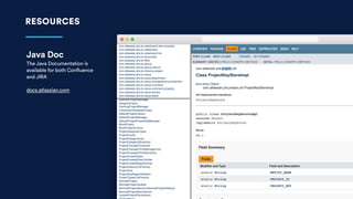 RESOURCES
Java Doc
The Java Documentation is
available for both Confluence
and JIRA
docs.atlassian.com
 