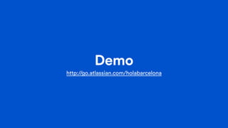 Demo
http://go.atlassian.com/holabarcelona
 