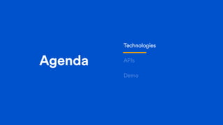 Agenda
Technologies
APIs
Demo
 