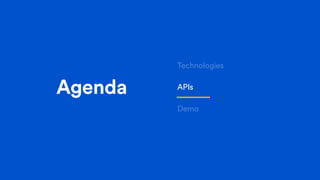 Agenda
Technologies
APIs
Demo
 