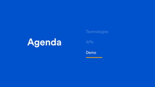 Agenda
Technologies
APIs
Demo
 