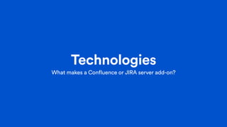 Technologies
What makes a Confluence or JIRA server add-on?
 