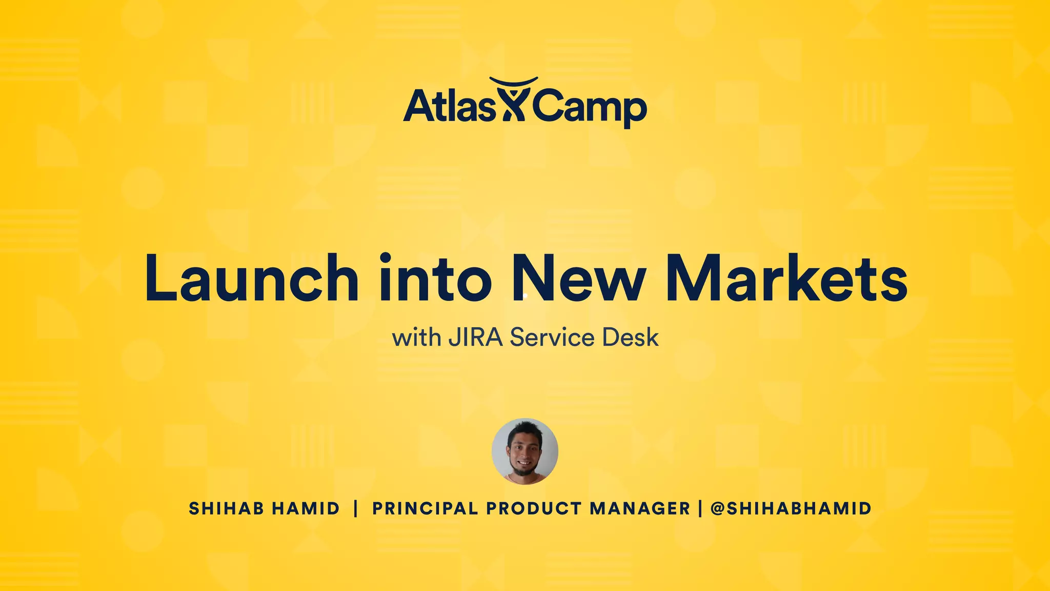 Launch into New Markets
with JIRA Service Desk
SHIHAB HAMID | PRINCIPAL PRODUCT MANAGER | @SHIHABHAMID
 