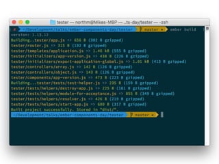 Modifying the build pipeline
Try it in an app
npm link
cd ..
ember new tester
cd tester
npm link ember-js-filesize
Make sure you add the addon to the app’s package.json
 