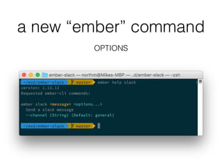 a new “ember” command
OPTIONS
 