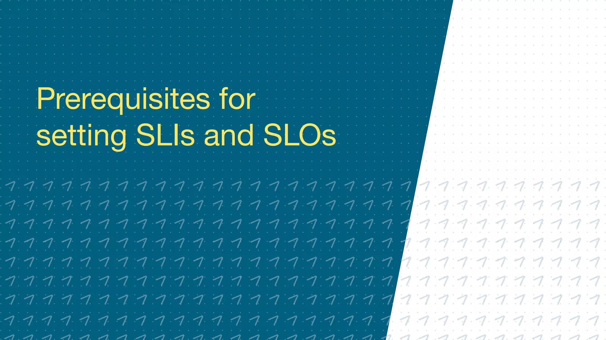 Prerequisites for
setting SLIs and SLOs
 