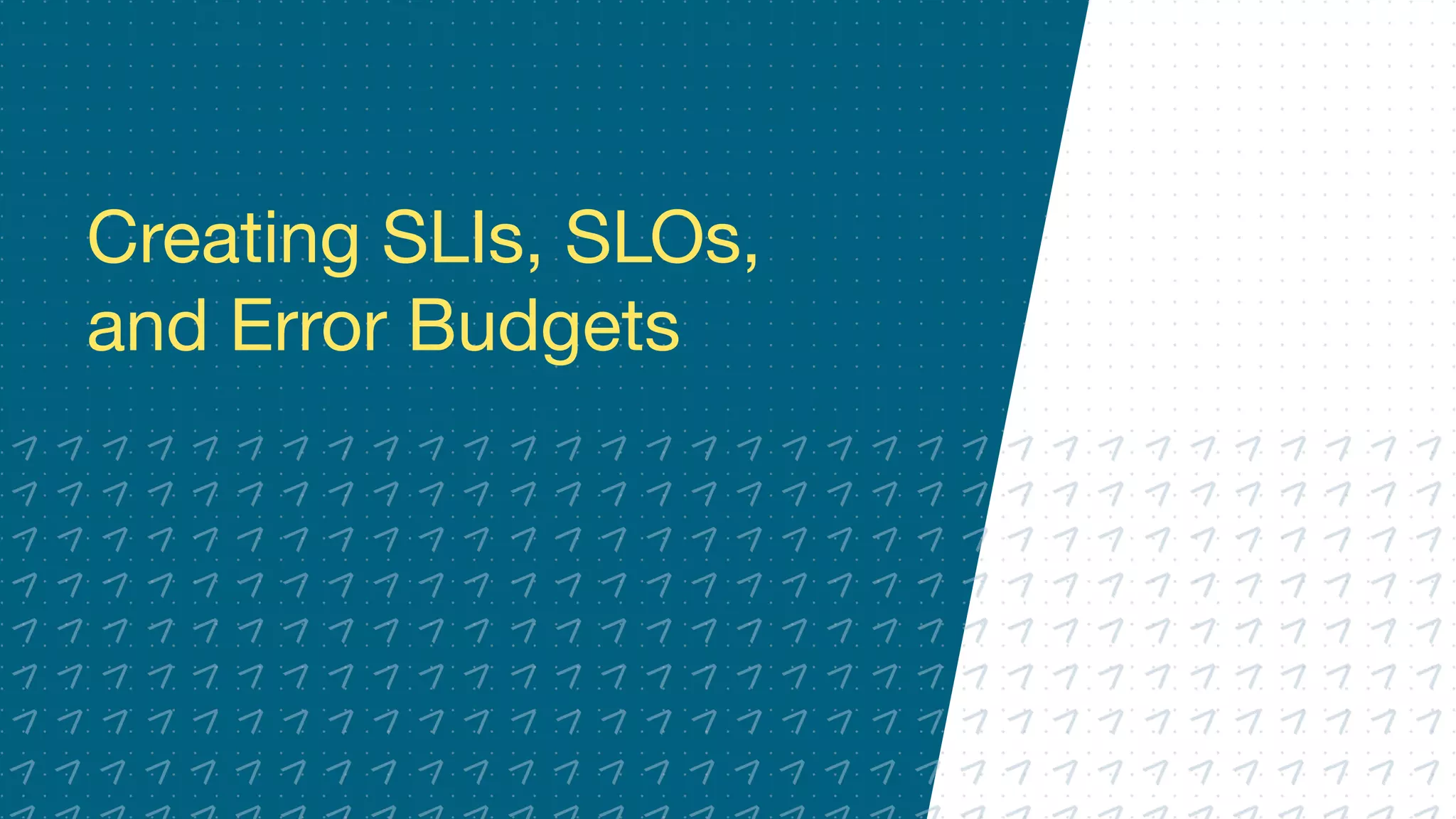 Creating SLIs, SLOs,
and Error Budgets
 