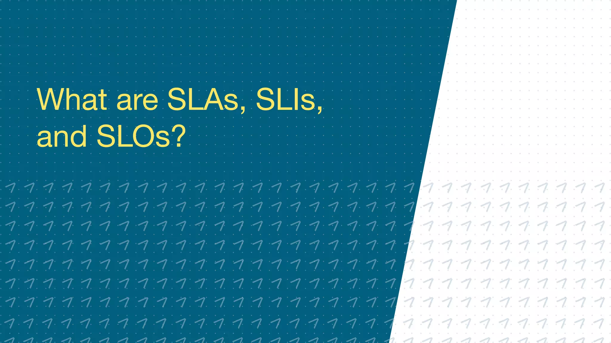 What are SLAs, SLIs,
and SLOs?
 