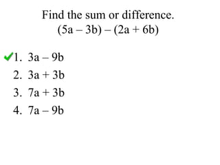 Find the sum or difference.
(5a – 3b) – (2a + 6b)
1.
2.
3.
4.

3a – 9b
3a + 3b
7a + 3b
7a – 9b

 