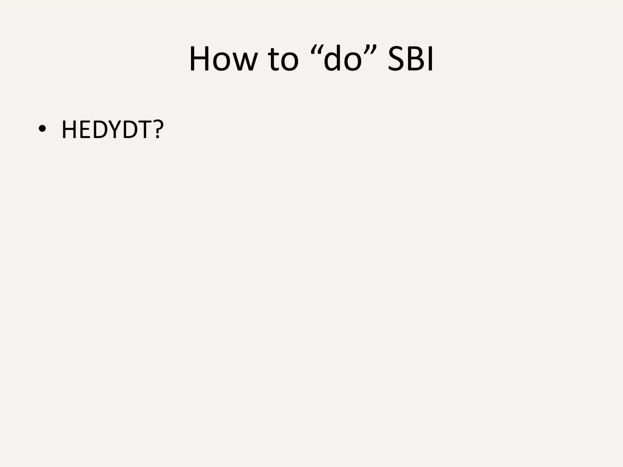 How to “do” SBI
• HEDYDT?
 