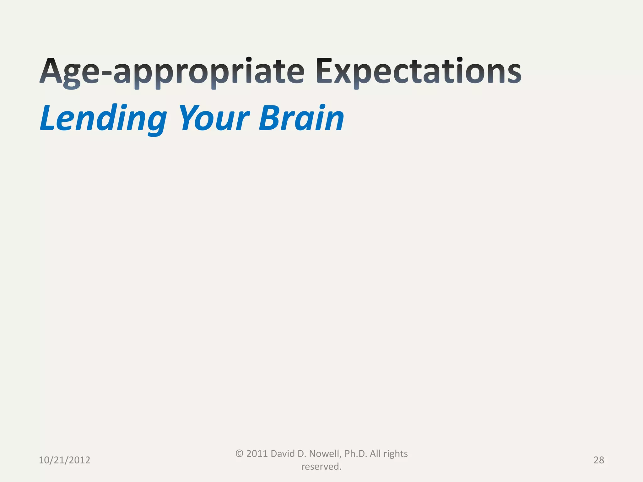 Lending Your Brain




             © 2011 David D. Nowell, Ph.D. All rights
10/21/2012                                              28
                           reserved.
 