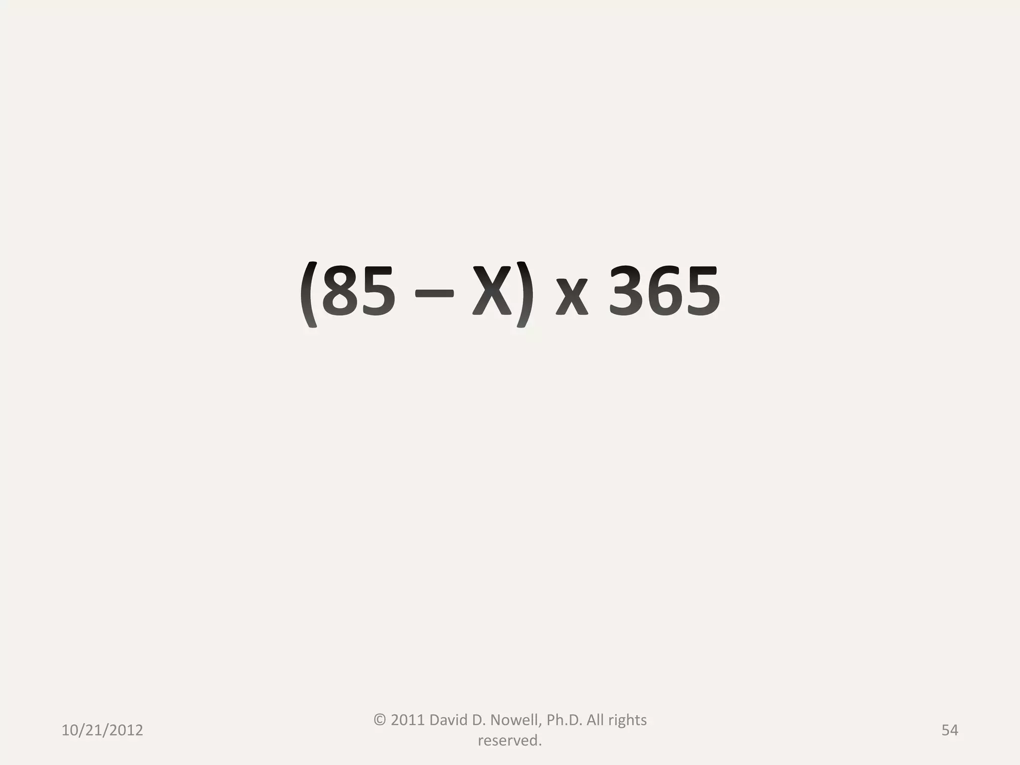 © 2011 David D. Nowell, Ph.D. All rights
10/21/2012                                              54
                           reserved.
 