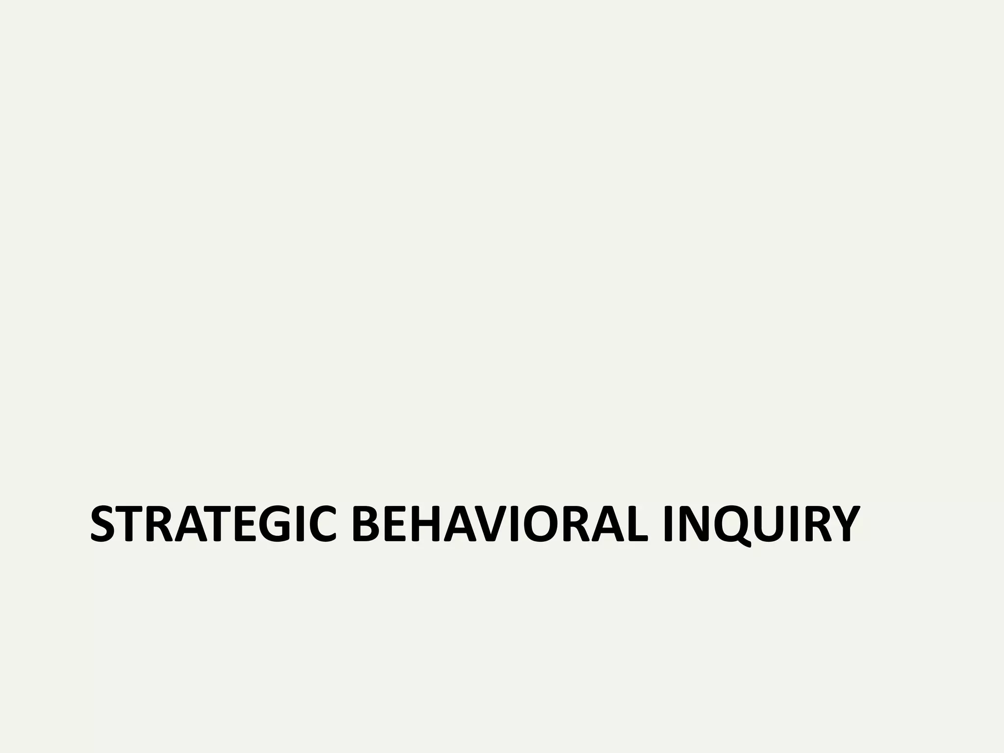 STRATEGIC BEHAVIORAL INQUIRY
 