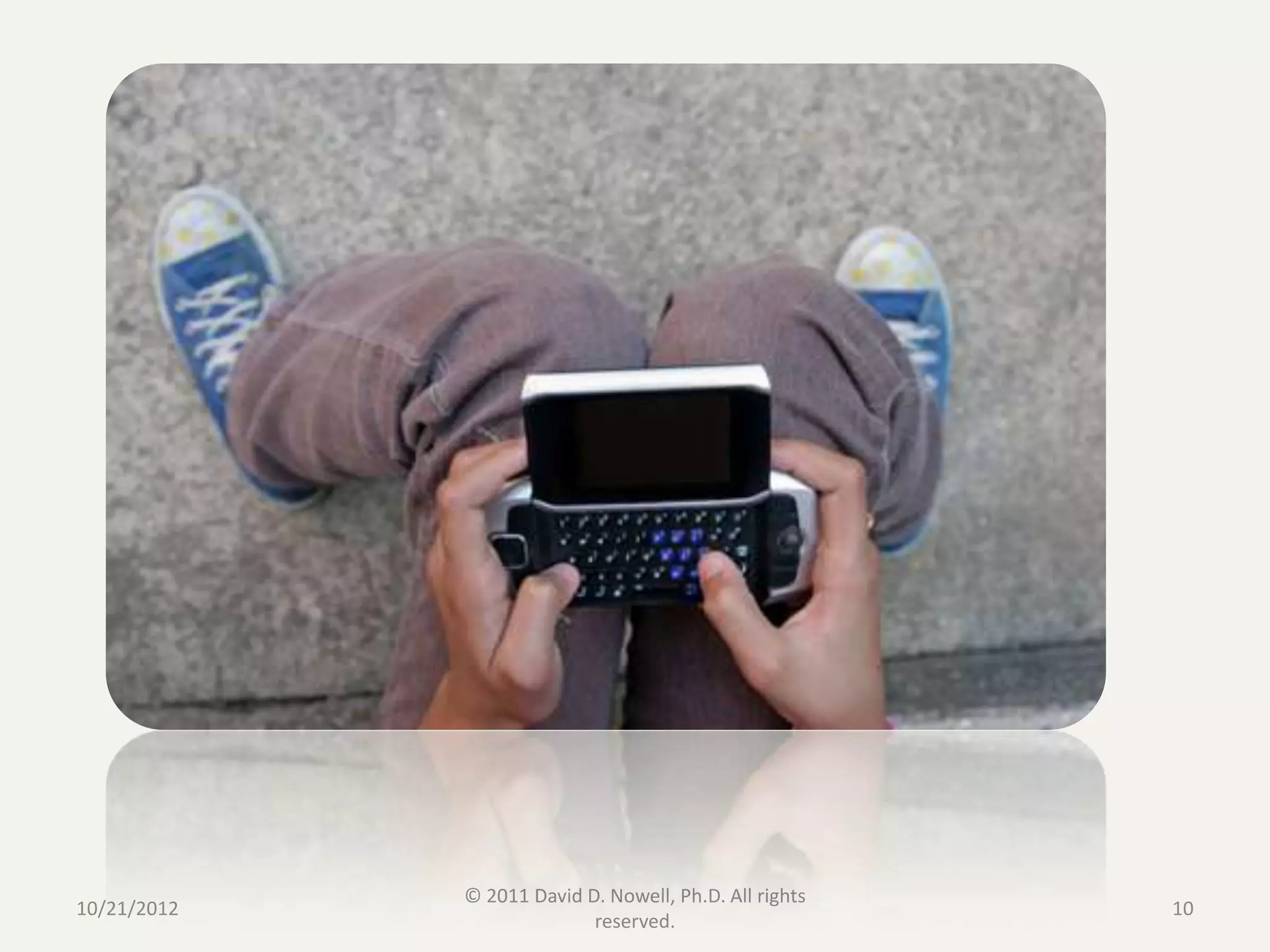 © 2011 David D. Nowell, Ph.D. All rights
10/21/2012                                              10
                           reserved.
 