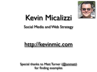 Kevin Micalizzi
  Social Media and Web Strategy



  http://kevinmic.com


Special thanks to Matt Turner (@onmatt)
           for ﬁnding examples
 