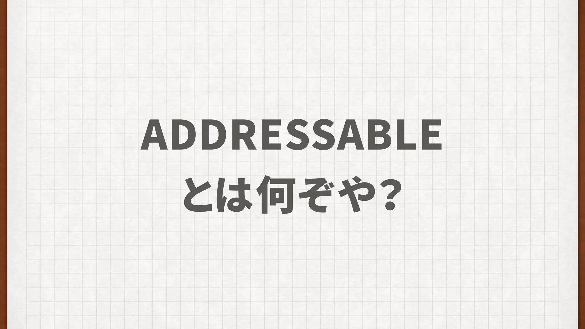 ADDRESSABLE 
とは何ぞや？
 