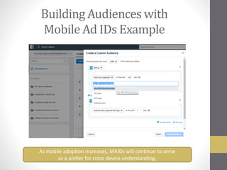 Building Audiences with
Mobile Ad IDs Example
As mobile adoption increases, MAIDs will continue to serve
as a unifier for cross device understanding.
 