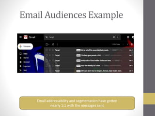 Email Audiences Example
Email addressability and segmentation have gotten
nearly 1:1 with the messages sent
 