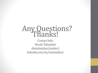 Thanks!
ContactInfo:
NicoleTabatabai
@ntabatabai(twitter)
linkedin.com/in/ntabatabai/
Any Questions?
 