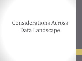 Considerations Across
Data Landscape
 