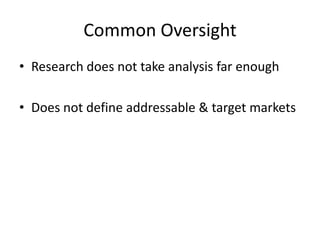 Common Oversight Research does not take analysis far enough Does not define addressable & target markets 