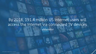 © 2017 Merkle. All Rights Reserved. Confidential
By 2018, 191.4 million US Internet users will
access the Internet via con...