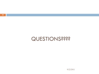 QUESTIONS????
55
9/22/2011
 
