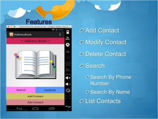 Features
Add Contact
Modify Contact
Delete Contact
Search
Search By Phone
Number
Search By Name
List Contacts
 