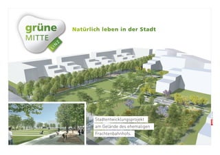 Stadtentwicklungsprojekt 
am Gelände des ehemaligen 
Frachtenbahnhofs.  